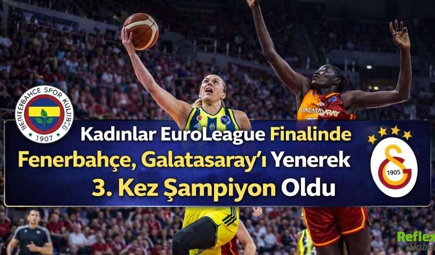 Kadınlar EuroLeague Finalinde Fenerbahçe, Galatasaray’ı Yenerek 3. Kez Şampiyon Oldu