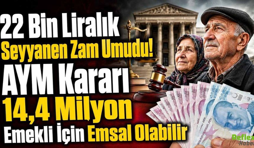 22 Bin Liralık Seyyanen Zam Umudu! AYM Kararı 14,4 Milyon Emekli İçin Emsal Olabilir