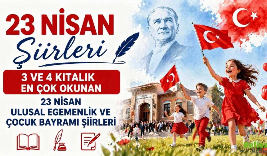 23 Nisan Şiirleri: 3 ve 4 Kıtalık En Çok Okunan 23 Nisan Ulusal Egemenlik Ve Çocuk Bayramı Şiirleri