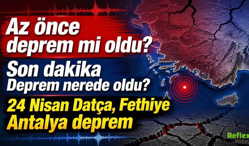 Az önce deprem mi oldu? Son dakika Deprem nerede oldu? 24 Nisan Datça, Fethiye Antalya