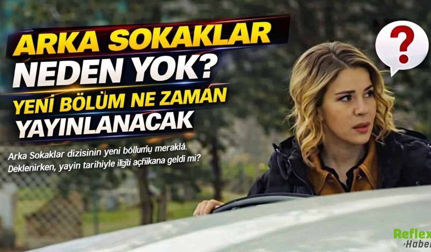 Arka Sokaklar Neden Yok? Yeni Bölüm Ne Zaman Yayınlanacak
