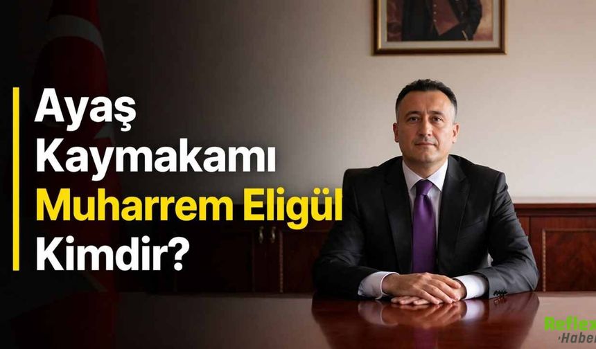 Ayaş Kaymakamı Muharrem Eligül Kimdir?