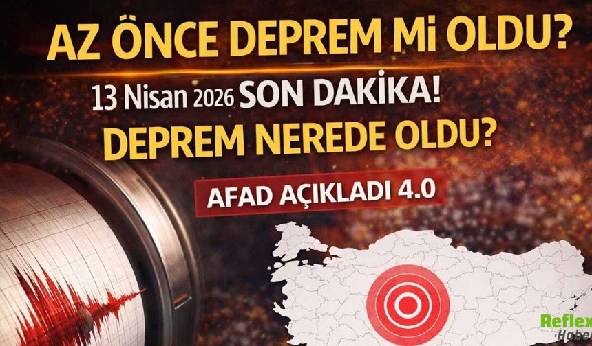 Az Önce Deprem Mi Oldu? 13 Nisan 2026 Son Dakika Deprem Nerede Oldu? AFAD Açıkladı 4.0