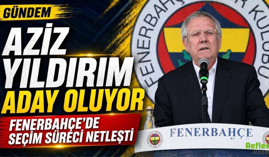 Aziz Yıldırım Aday Oluyor: Fenerbahçe’de Seçim Süreci Netleşti