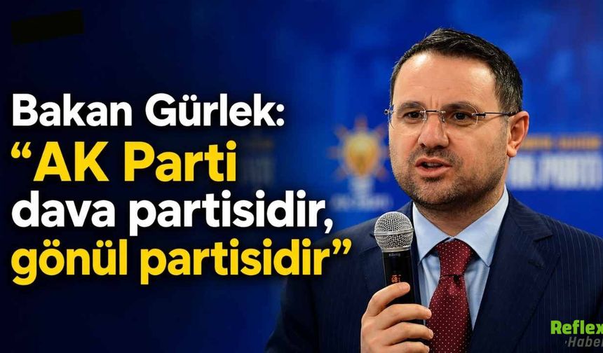 Bakan Gürlek: "AK Parti dava partisidir, gönül partisidir"