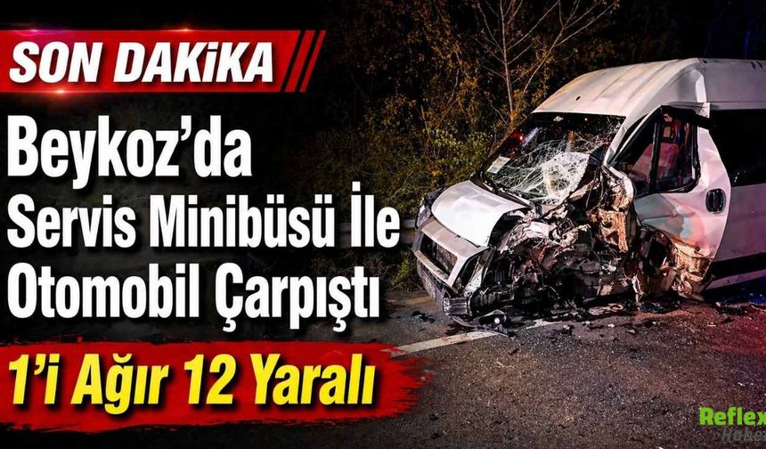 Beykoz’da Servis Minibüsü İle Otomobil Çarpıştı 1’i Ağır 12 Yaralı