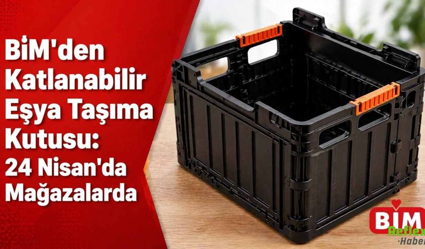 BİM'den Katlanabilir Eşya Taşıma Kutusu: 24 Nisan'da Mağazalarda