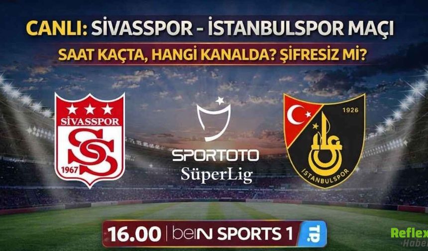 CANLI: Sivasspor - İstanbulspor Maçı Saat Kaçta, Hangi Kanalda? Şifresiz Mi?