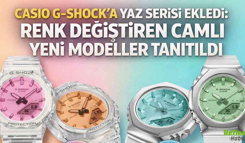 Casio G-Shock’a Yaz Serisi Ekledi: Renk Değiştiren Camlı Yeni Modeller Tanıtıldı