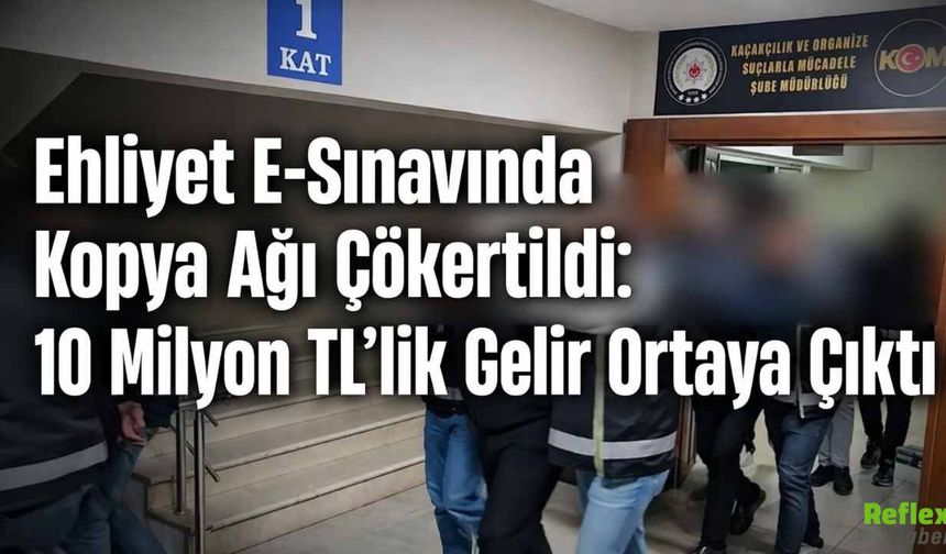 Ehliyet E-Sınavında Kopya Ağı Çökertildi: 10 Milyon TL’lik Gelir Ortaya Çıktı