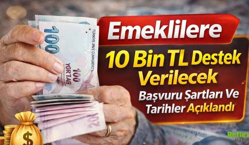 Emeklilere 10 Bin TL Destek Verilecek Başvuru Şartları Ve Tarihler Açıklandı
