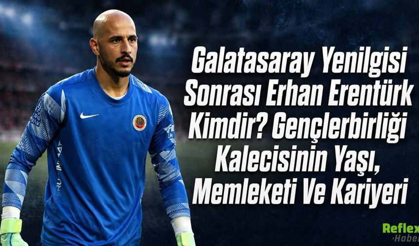 Galatasaray Yenilgisi Sonrası Erhan Erentürk Kimdir? Gençlerbirliği Kalecisinin Yaşı, Memleketi Ve Kariyeri