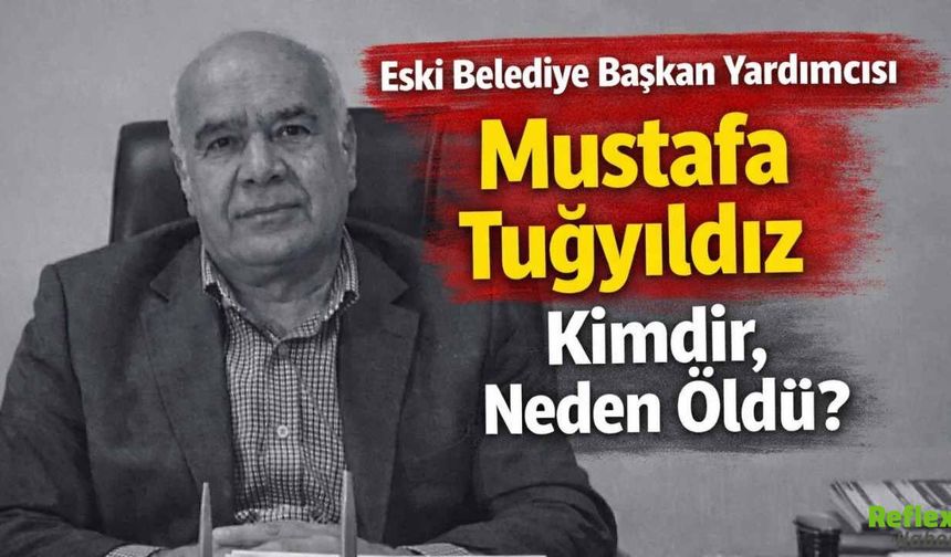 Eski Belediye Başkan Yardımcısı Mustafa Tuğyıldız Kimdir, Neden Öldü?