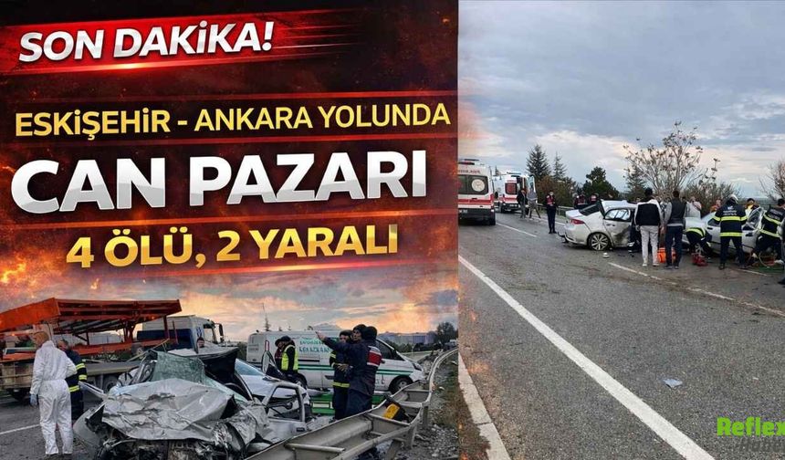 Eskişehir-Ankara Yolunda Can Pazarı: 4 Ölü, 2 Yaralı