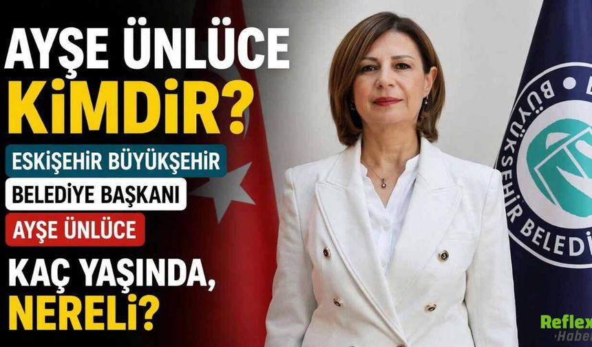 Eskişehir Büyükşehir Belediye Başkanı Ayşe Ünlüce Kimdir?