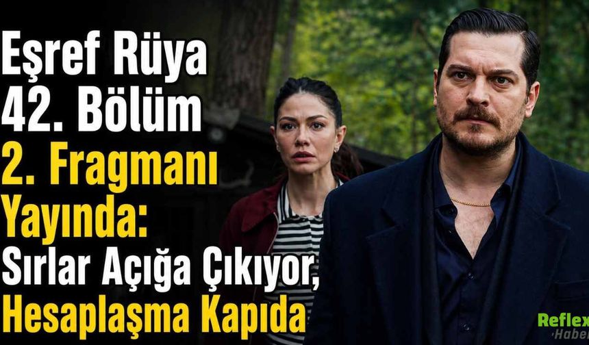 Eşref Rüya 42. Bölüm 2. Fragmanı Yayında: Sırlar Açığa Çıkıyor, Hesaplaşma Kapıda
