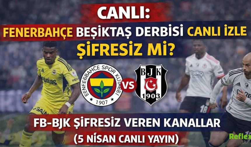 CANLI: Fenerbahçe Beşiktaş Derbisi Canlı İzle Şifresiz Mi? FB-BJK Şifresiz Veren Kanallar (5 Nisan Canlı Yayın)