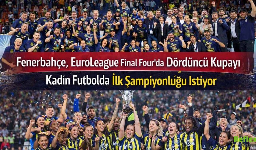 Fenerbahçe, EuroLeague Final Four'da Dördüncü Kupayı, Kadın Futbolda İlk Şampiyonluğu İstiyor