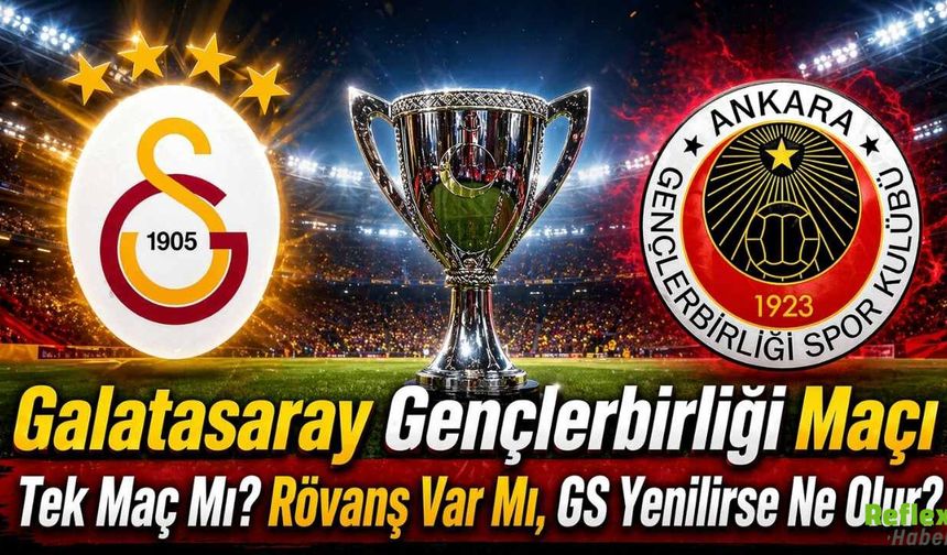 Galatasaray Gençlerbirliği Maçı Tek Maç Mı? Rövanş Var Mı, GS Yenilirse Ne Olur?