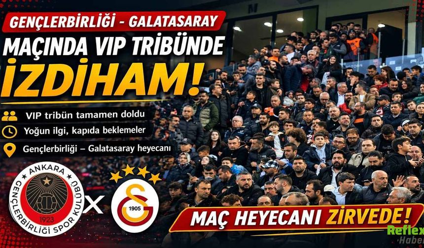 Gençlerbirliği Galatasaray Maçında VIP Tribünde İzdiham