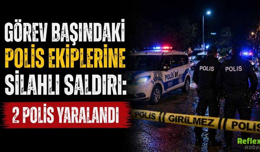 Görev Başındaki Polis Ekiplerine Silahlı Saldırı: 2 Polis Yaralandı