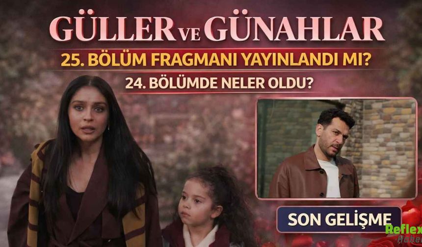 Güller Ve Günahlar 25. Bölüm Fragmanı Yayınlandı Mı? 24. Bölümde Neler Oldu?