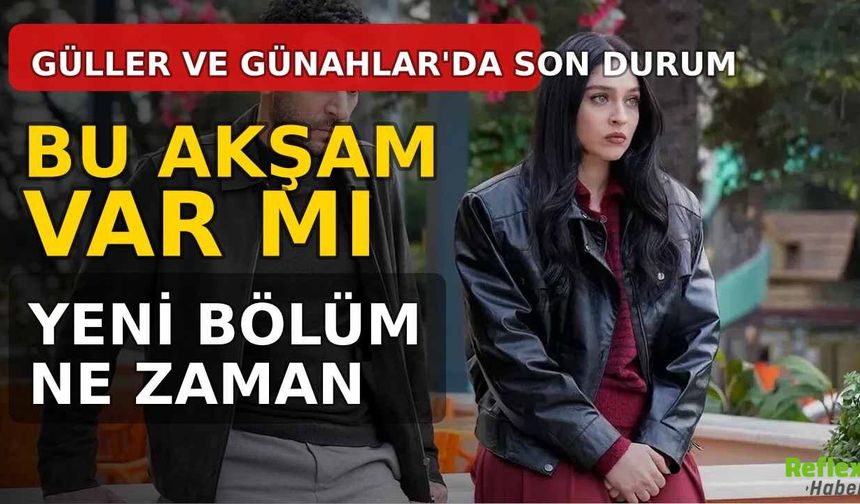 Güller Ve Günahlar Dizisi Bu Akşam Var Mı? Yeni Bölüm Ne Zaman?