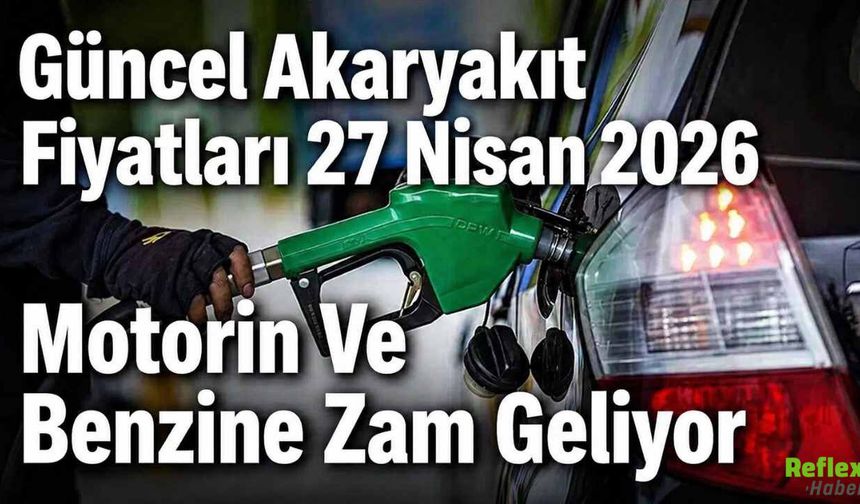 Güncel Akaryakıt Fiyatları! 27 Nisan 2026 Motorin Ve Benzine Zam Geliyor
