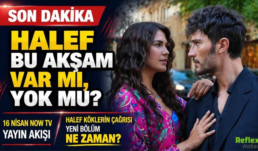 Halef Bu Akşam Var Mı, Yok Mu? 16 Nisan NOW TV Yayın Akışı: Halef Köklerin Çağrısı Yeni Bölüm Ne Zaman?