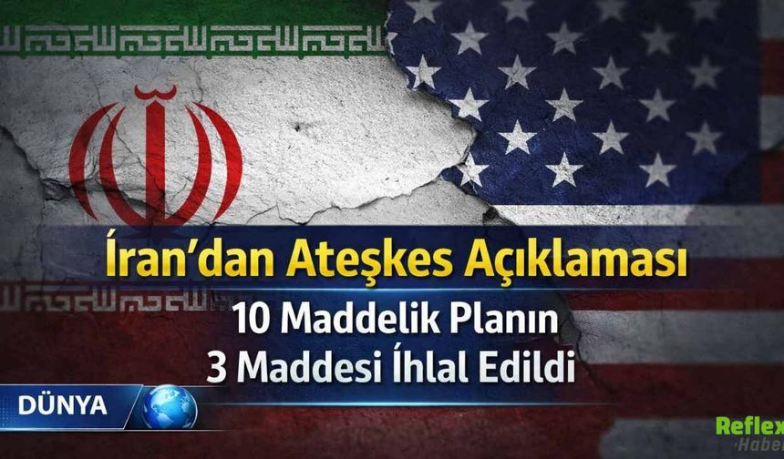 İran’dan Ateşkes Açıklaması 10 Maddelik Planın 3 Maddesi İhlal Edildi
