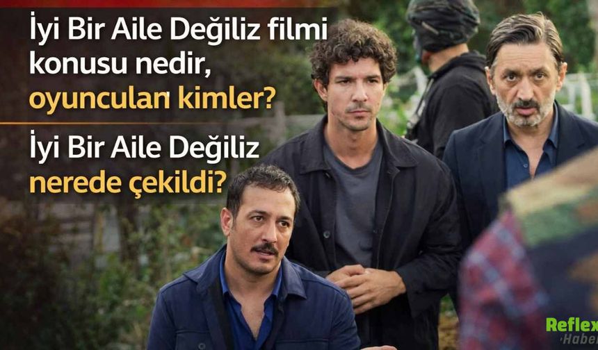 İyi Bir Aile Değiliz Filmi Konusu Nedir? Oyuncuları Kimler?