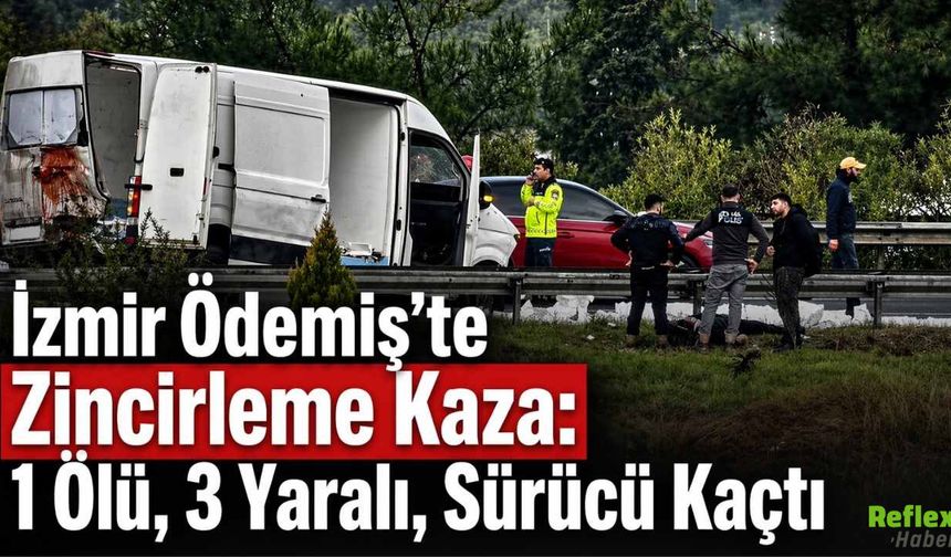 İzmir Ödemiş’te Zincirleme Kaza: 1 Ölü, 3 Yaralı, Sürücü Kaçtı