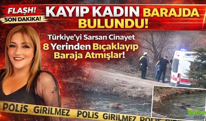 Kayıp Kadın Barajda Bulundu! 8 Yerinden Bıçaklayıp Baraja Atmışlar