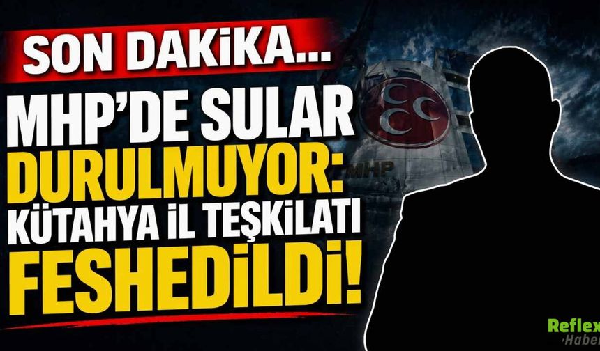 Son Dakika... MHP'de Sular Durulmuyor: Kütahya İl Teşkilatı Feshedildi!