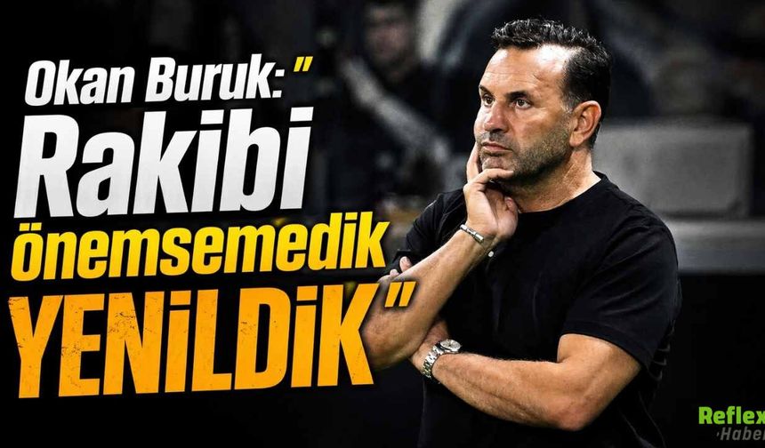 Okan Buruk: " Rakibi önemsemedik YENİLDİK"