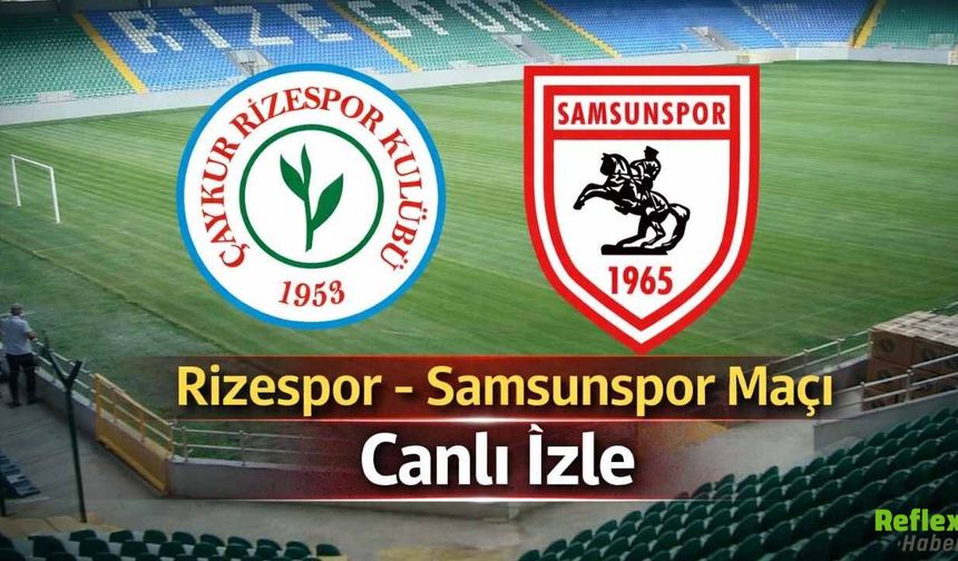 Rizespor - Samsunspor Maçı Canlı İzle - Nereden Canlı İzlenir?