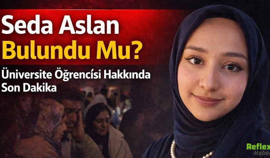 Seda Aslan Bulundu Mu? Üniversite Öğrencisi Seda Aslan Olayı Nedir?