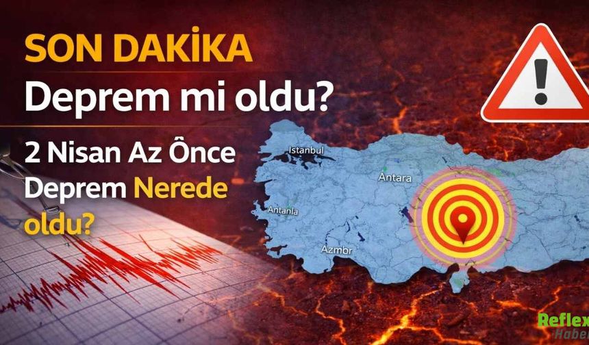 Son Dakika Deprem mi oldu? 2 Nisan Az Önce Deprem Nerede oldu?