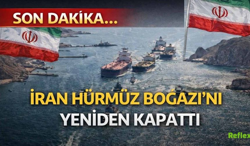 SON DAKİKA: İran Hürmüz Boğazı’nı Yeniden Kapattı