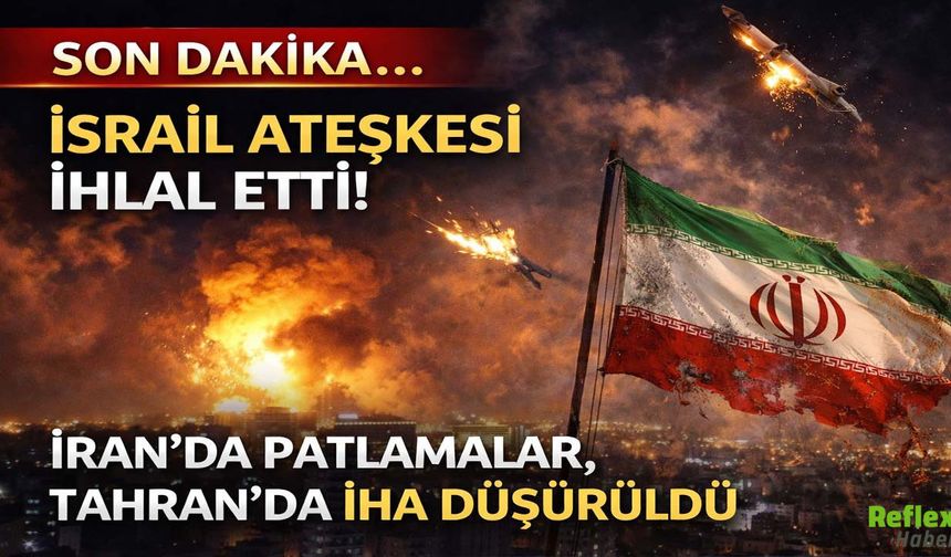 SON DAKİKA: İsrail Ateşkesi İhlal Etti! İran’da Patlamalar, Tahran’da İHA Düşürüldü