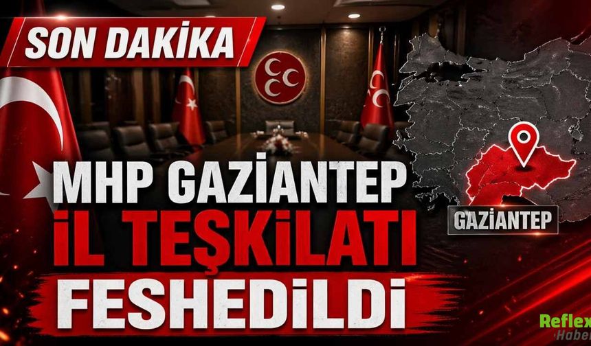 Son Dakika... MHP Gaziantep İl Teşkilatı Feshedildi