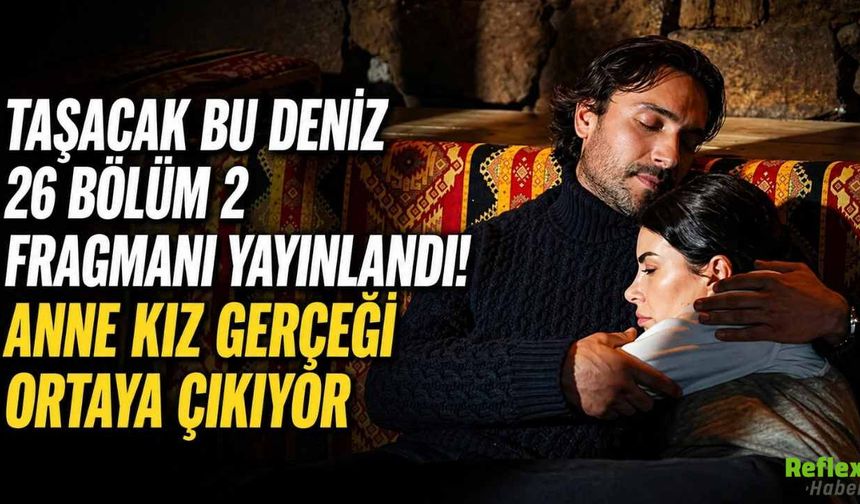 Taşacak Bu Deniz 26 Bölüm 2 Fragmanı Yayınlandı! Anne Kız Gerçeği Ortaya Çıkıyor