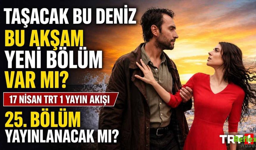 Taşacak Bu Deniz Bu Akşam Var Mı? 17 Nisan TRT 1 Yayın Akışı Belli Oldu