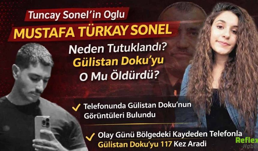 Tuncay Sonel’in Oğlu Mustafa Türkay Sonel Neden Tutuklandı? Gülistan Doku’yu O Mu Öldürdü?