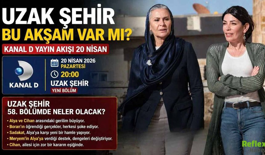 Uzak Şehir Bu Akşam Var Mı? Kanal D Yayın Akışı 20 Nisan Uzak Şehir 58 Bölümde Neler Olacak