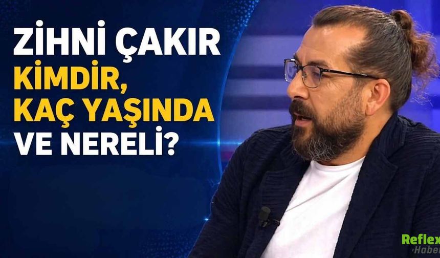 Zihni Çakır Kimdir, Kaç Yaşında Ve Nereli?