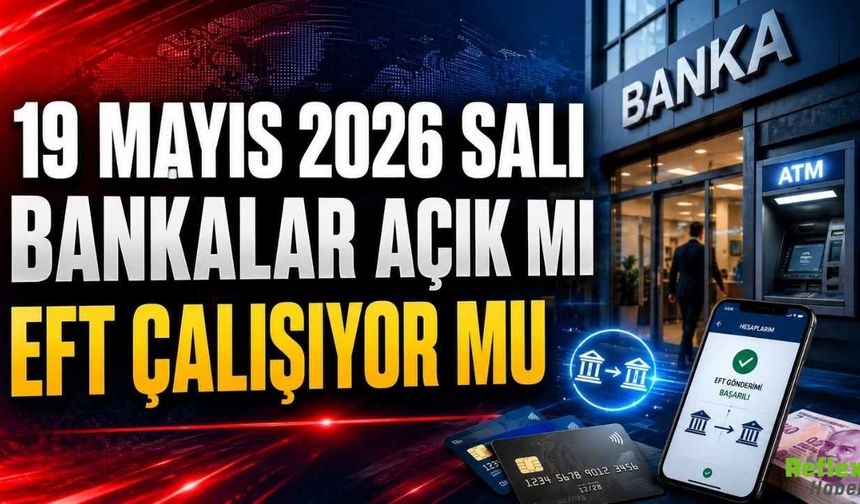 19 Mayıs 2026 Salı Bankalar Açık Mı, EFT Çalışıyor Mu?