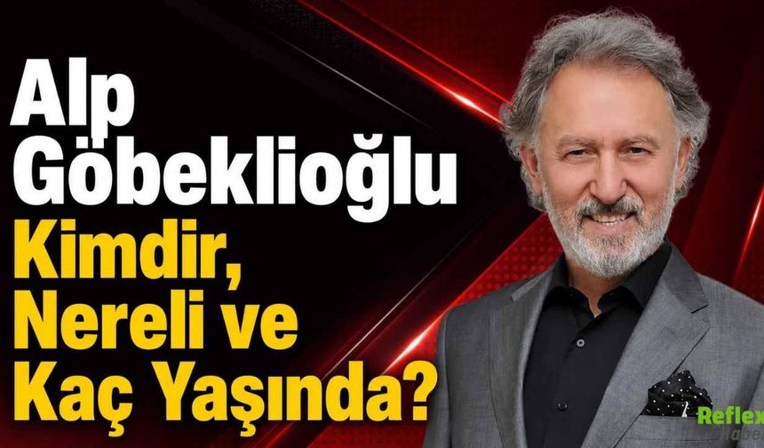 Alp Göbeklioğlu Kimdir, Nereli ve Kaç Yaşında?