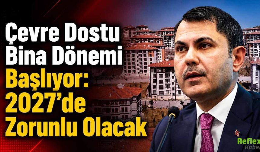 Çevre Dostu Bina Dönemi Başlıyor: 2027’de Zorunlu Olacak
