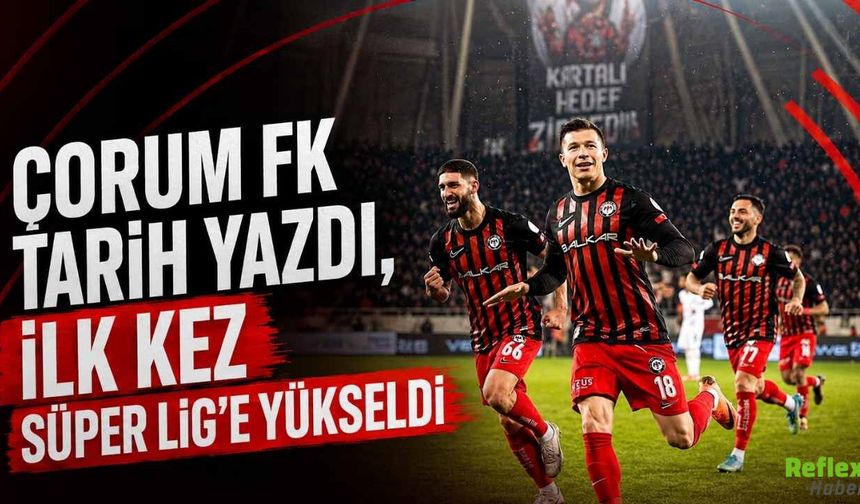 Çorum FK Tarih Yazdı, İlk Kez Süper Lig’e Yükseldi